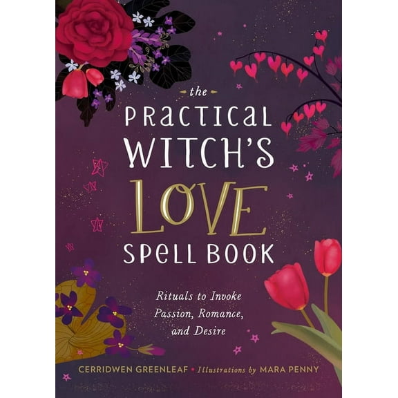 The Practical Witch's Love Spell Book: For Passion, Romance, and Desire, (Hardcover)