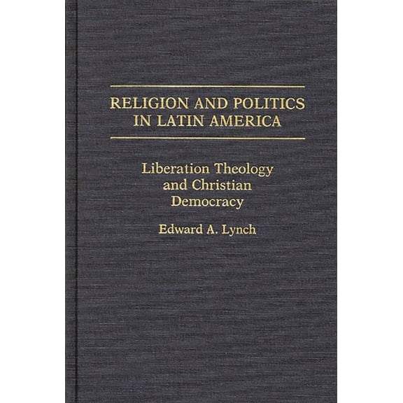 Religion and Politics in Latin America: Liberation Theology and Christian Democracy, (Hardcover)