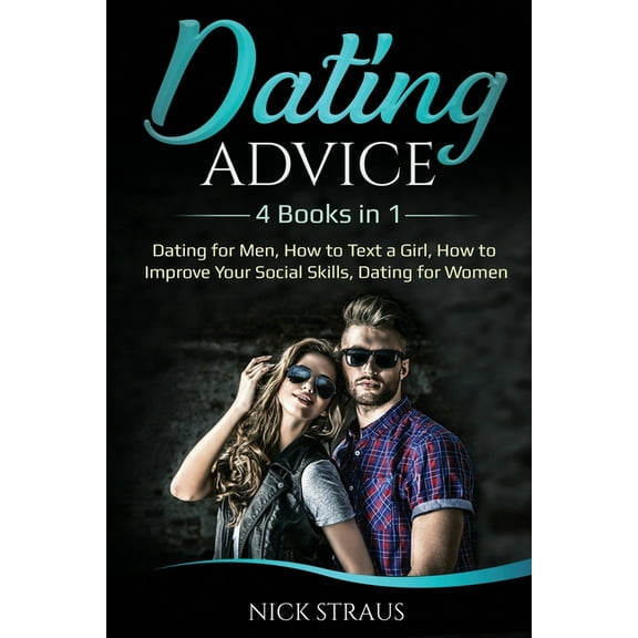Dating Advice: 4 Books in 1 - Dating for Men, How to Text a Girl, How to Improve Your Social Skills, Dating for Women, (Paperback)