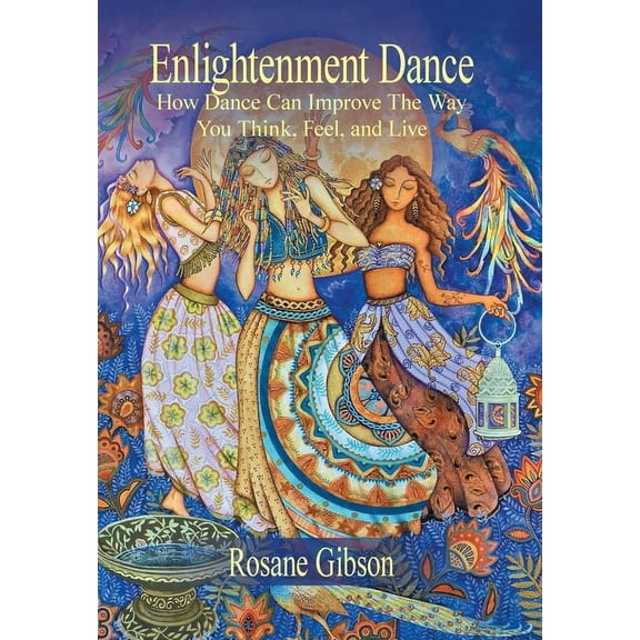 Enlightenment Dance: How Dance Can Improve the Way You Think, Feel, and Live, (Hardcover)