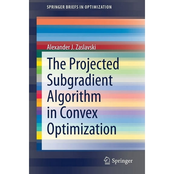 Springerbriefs in Optimization The Projected Subgradient Algorithm in Convex Optimization, (Paperback)
