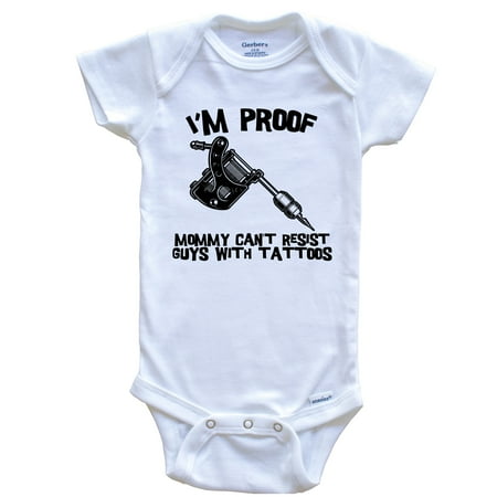 

I m Proof Mommy Can t Resist Guys With Tattoos Funny Tattoo Gun Baby Bodysuit 3-6 Months White
