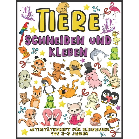 Tiere Schneiden und Kleben Aktivitätenheft für Kleinkinder von 2-5 jahren: Aktivitätenheft für Kinder, die ausschneiden, kleben und anmalen möchten (Paperback)