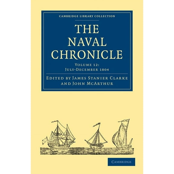 Cambridge Library Collection - Naval Chr The Naval Chronicle: Volume 12, July December 1804: Containing a General and Biographical History of the Royal Navy of t, (Paperback)