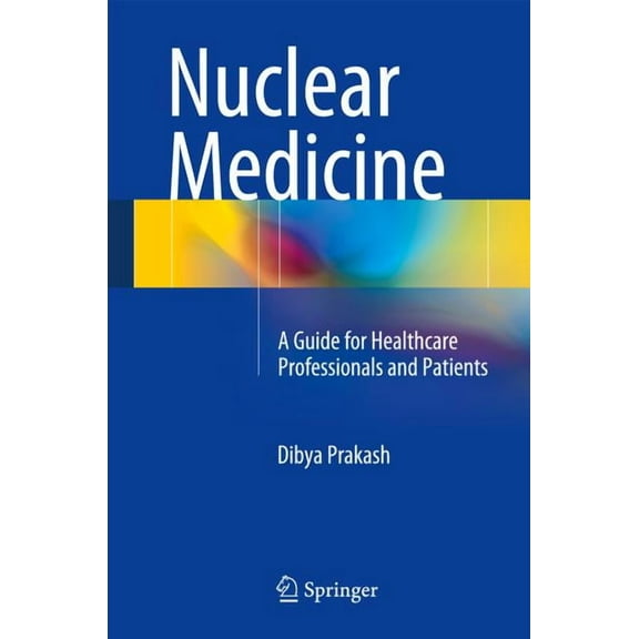 Nuclear Medicine: A Guide for Healthcare Professionals and Patients, (Hardcover)