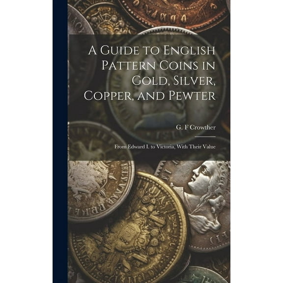 A Guide to English Pattern Coins in Gold, Silver, Copper, and Pewter (Hardcover)