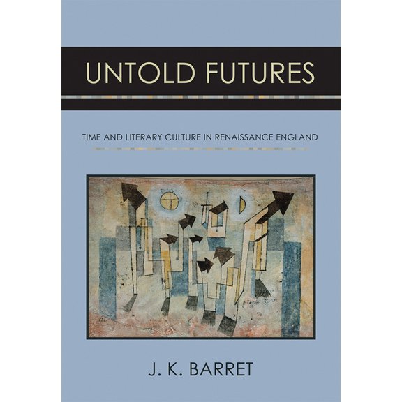 Untold Futures: Time and Literary Culture in Renaissance England, (Hardcover)