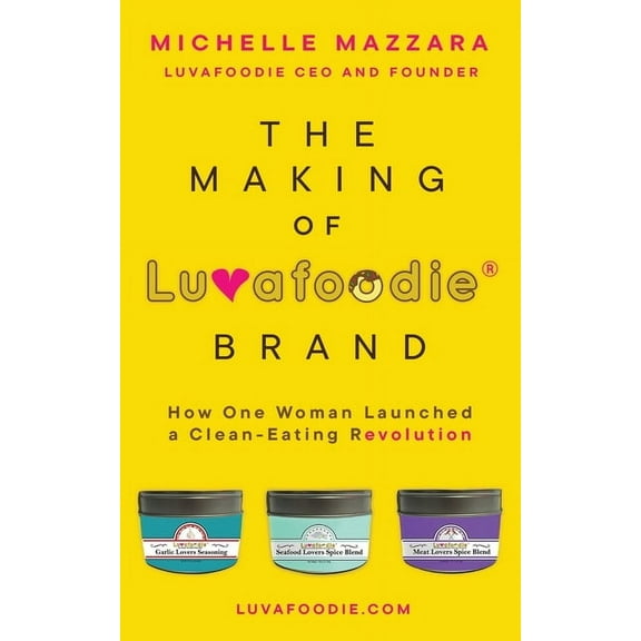 The Making of Luvafoodie(R) Brand: How One Woman Launched a Clean-Eating Revolution, (Paperback)