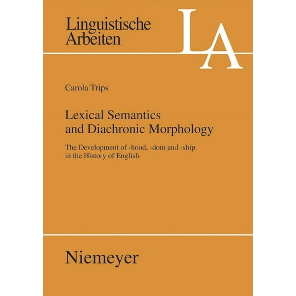 Linguistische Arbeiten Lexical Semantics and Diachronic Morphology: The Development of -Hood, -DOM and -Ship in the History of English, Book 527, (Paperback)
