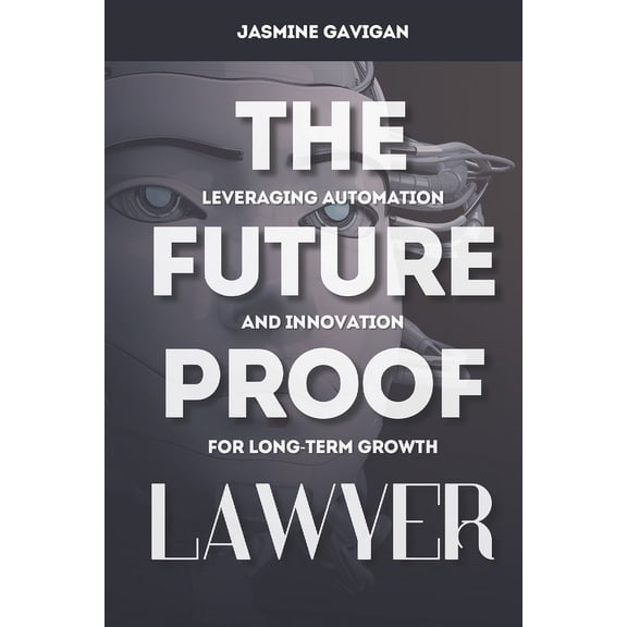 The Future-Proof Lawyer: Leveraging Automation and Innovation for Long-Term Growth, (Paperback)