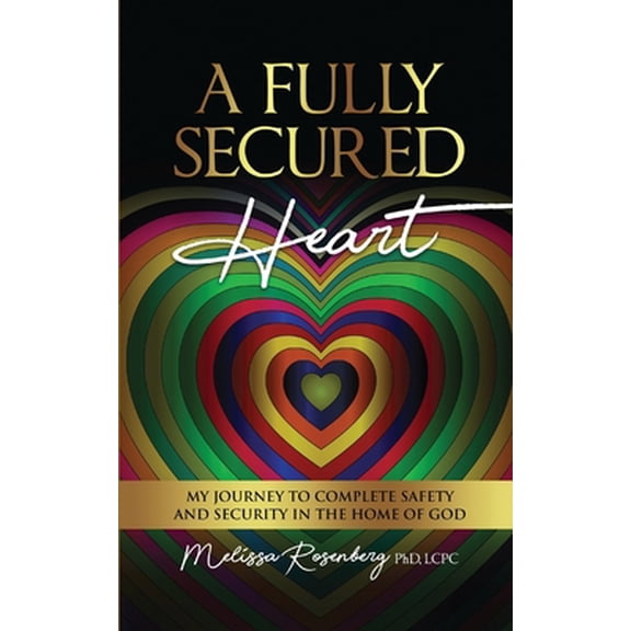 Pre-Owned A Fully Secured Heart: My Journey to Complete Safety and Security in The Home of God (Paperback) 1735454265 9781735454269