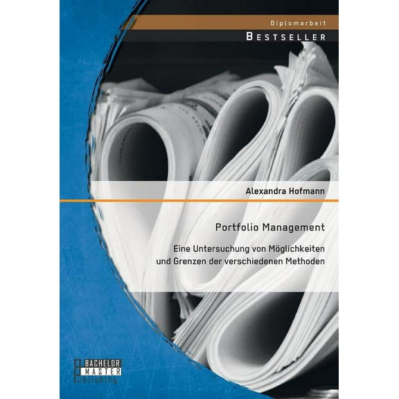 Portfolio Management : Eine Untersuchung von Möglichkeiten und Grenzen der verschiedenen Methoden (Paperback)