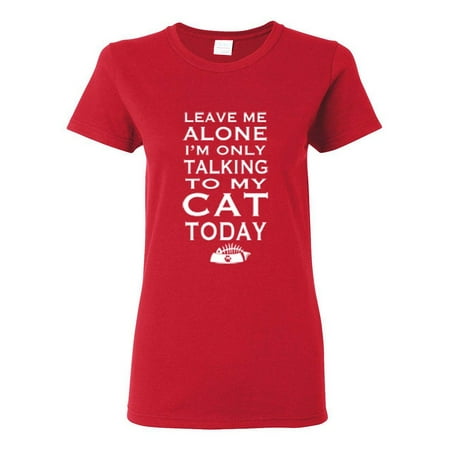 Lady Cast - Leave Me Alone I'm Only Talking to My Cat Today Womens T-Shirt