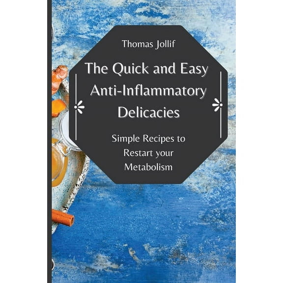 The Quick and Easy Anti-Inflammatory Delicacies: Simple Recipes to Restart your Metabolism, (Paperback)