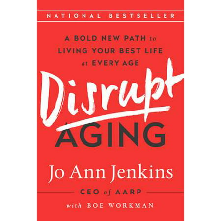 Disrupt Aging : A Bold New Path to Living Your Best Life at Every