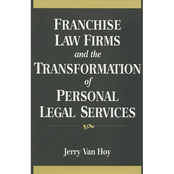 Franchise Law Firms and the Transformation of Personal Legal Services, (Hardcover)