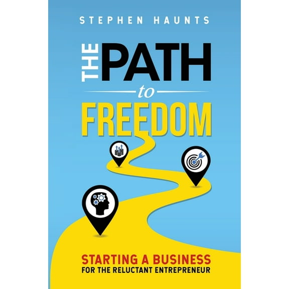 Path to Freedom The Path to Freedom: Starting a Business for the Reluctant Entrepreneur, (Paperback)