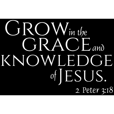 

2 Peter 3:18 - Grow in the grace and knowledge... Vinyl Decal Sticker Quote - Large - Matte White