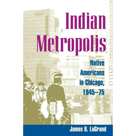 Indian Metropolis : Native Americans in Chicago, 1945-75 (Paperback)