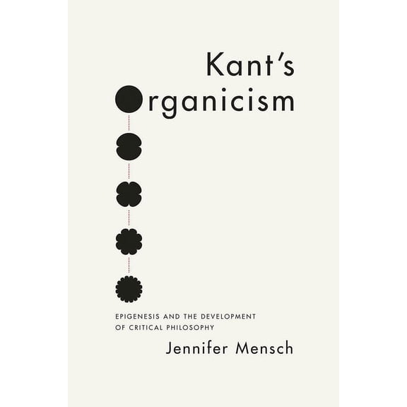 Kant's Organicism: Epigenesis and the Development of Critical Philosophy, (Paperback)
