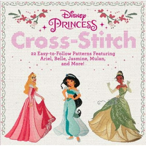Pre-Owned Disney Princess Cross-Stitch: 22 Easy-To-Follow Patterns Featuring Ariel, Belle, Jasmine, Mulan, and More! (Paperback) 0762494247 9780762494248