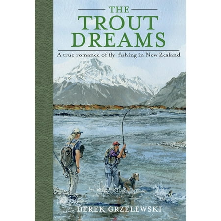 The Trout Dreams : A True Romance of Fly-Fishing in New