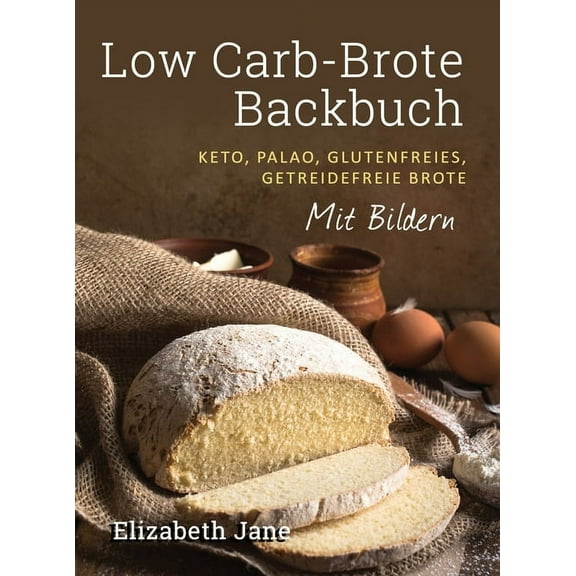 Low Carb-Brote Backbuch: Keto, Palao, Glutenfreies, Getreidefreie Brote - Mit Bildren, (Hardcover)
