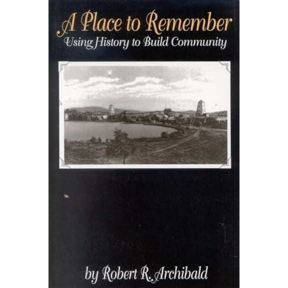 Pre-Owned A Place to Remember: Using History to Build Community (Paperback) 0761989439 9780761989431