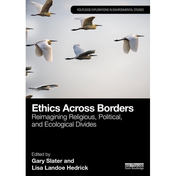 Routledge Explorations in Environmental  Ethics Across Borders: Reimagining Religious, Political, and Ecological Divides, (Paperback)