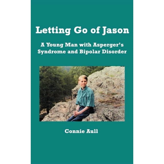 Letting Go of Jason: A Young Man with Asperger's Syndrome and Bipolar Disorder, (Paperback)
