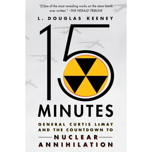 15 Minutes: General Curtis Lemay and the Countdown to Nuclear Annihilation, (Paperback)