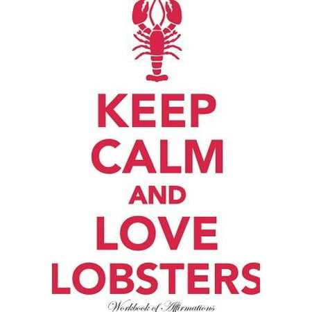 Lobster Pie Recipe - Keep Calm Love Lobsters Workbook of Affirmations Keep Calm Love Lobsters Workbook of Affirmations : Bullet Journal, Food Diary, Recipe Notebook, Planner, to Do List, Scrapbook, Academic Notepad
