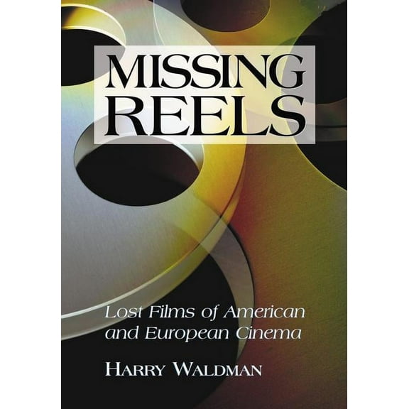 Missing Reels: Lost Films of American and European Cinema, (Paperback)