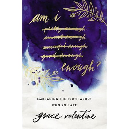 Am I Enough? : Embracing the Truth about Who You