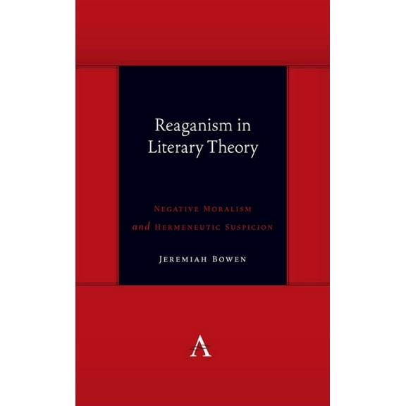Anthem Symploke Studies in Theory Reaganism in Literary Theory: Negative Moralism and Hermeneutic Suspicion, (Hardcover)