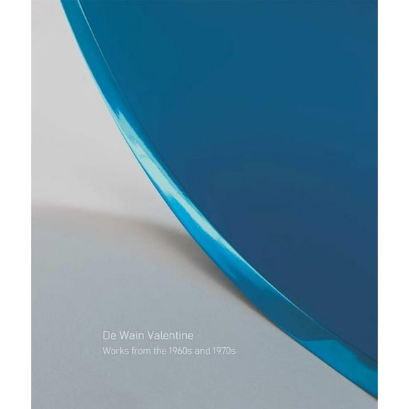 De Wain Valentine: Works from the 1960s and 1970s (Hardcover)