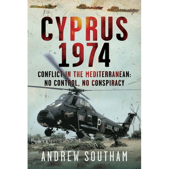 Cyprus 1974: Conflict in the Mediterranean: No Control, No Conspiracy, (Hardcover)