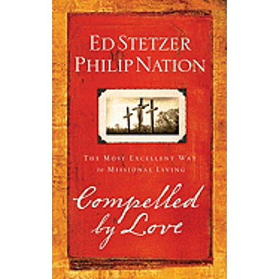Compelled by Love: The Most Excellent Way to Missional Living (Paperback) by Ed Stetzer, Philip Nation