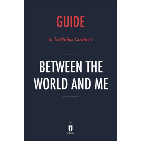 Guide to Ta-Nehisi Coates’s Between the World and Me by Instaread -