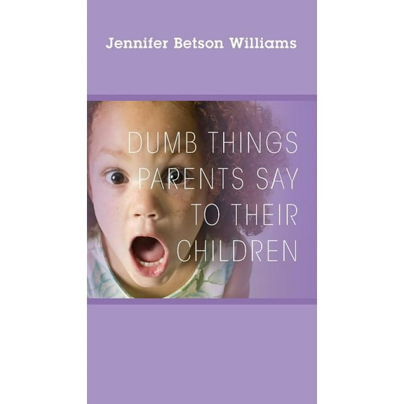 Dumb Things Parents Say To Their Children (Paperback)