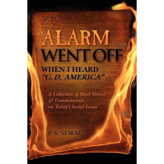 AN ALARM WENT OFF When I Heard "G. D. America": A Collection of Short Stories & Commentaries on Today's Social Issues, (Paperback)