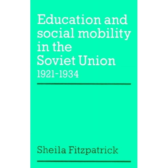 Cambridge Russian, Soviet and Post-Sovie Education and Social Mobility in the Soviet Union 1921 1934, Book 27, (Paperback)