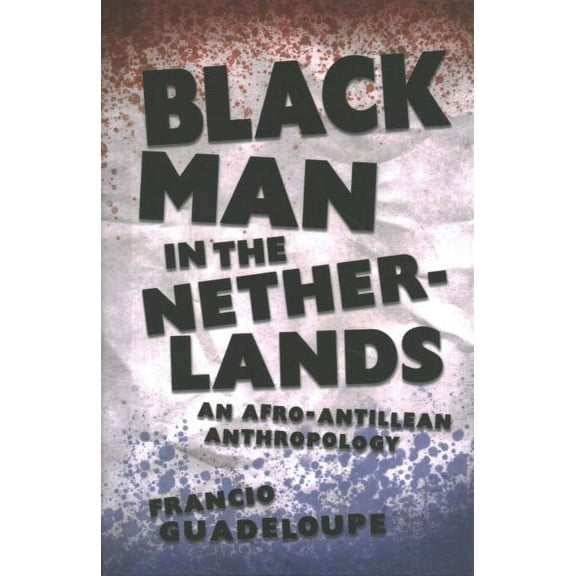 Black Man in the Netherlands: An Afro-Antillean Anthropology (Hardback) (Hardcover)