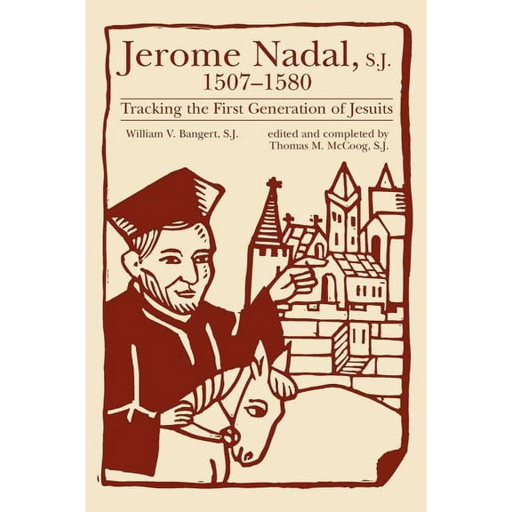 Jerome Nadal, S.J., 1507-1580: Tracking the First Generation of Jesuits (Paperback)
