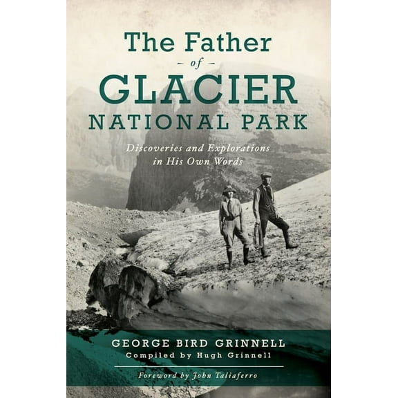The Father of Glacier National Park: Discoveries and Explorations in His Own Words, (Paperback)