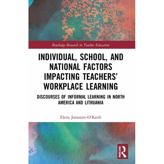 Routledge Research in Teacher Education Individual, School, and National Factors Impacting Teachers' Workplace Learning: Discourses of Informal Learning in Nort, (Paperback)