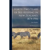 Forty-two Years of Bee-keeping in New Zealand, 1874-1916; Some Reminiscences (Hardcover)