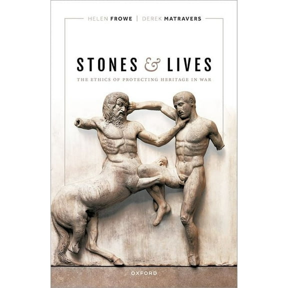 Stones and Lives: The Ethics of Protecting Heritage in War, (Hardcover)