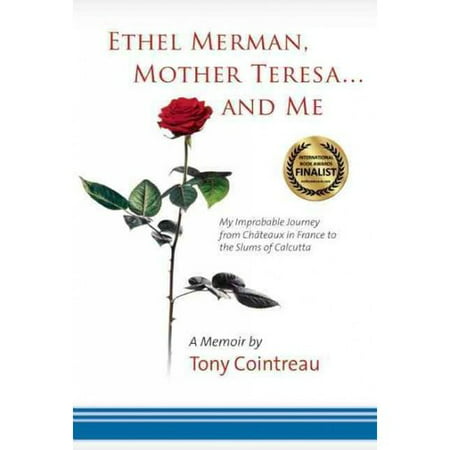 Ethel Merman, Mother Teresa. and Me: My Improbable Journey from Chï¾ teaux...