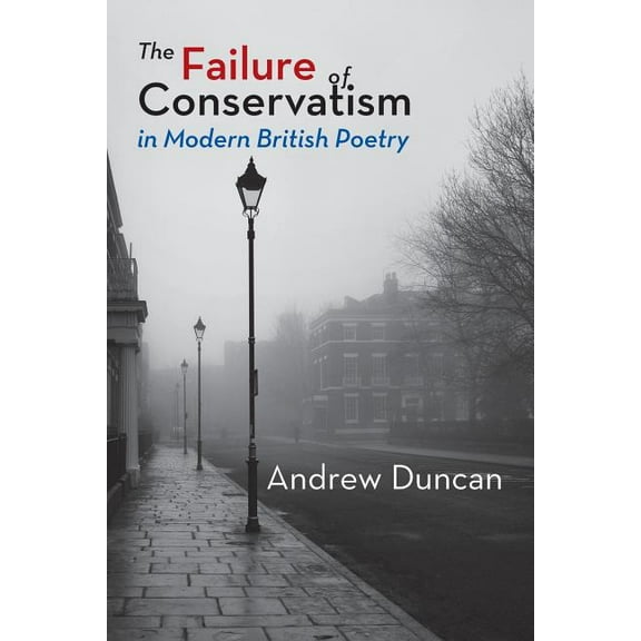 The Failure of Conservatism in Modern British Poetry, (Paperback)